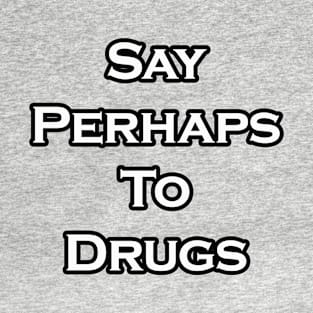 say perhaps to drugs T-Shirt